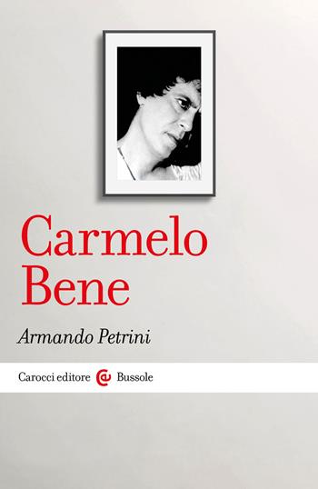 Carmelo Bene - Armando Petrini - Libro Carocci 2021, Le bussole | Libraccio.it