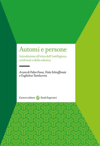 Automi e persone. Introduzione all’etica dell’intelligenza artificiale e della robotica - Schiaffonati - Libro Carocci 2021, Studi superiori | Libraccio.it