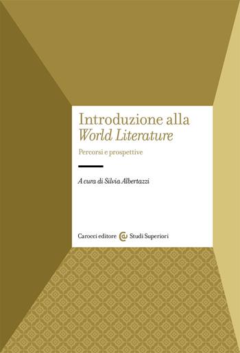 Introduzione alla «World Literature». Percorsi e prospettive  - Libro Carocci 2021, Studi superiori | Libraccio.it