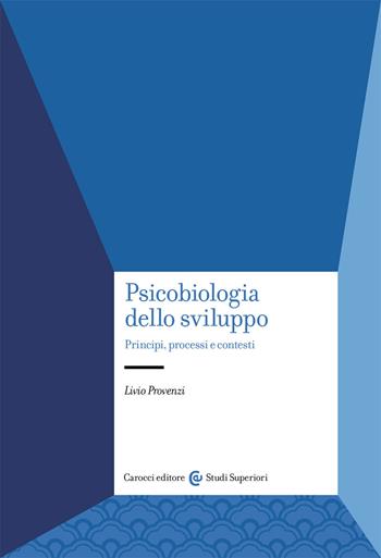 Psicobiologia dello sviluppo. Principi, processi e contesti - Livio Provenzi - Libro Carocci 2021, Studi superiori | Libraccio.it
