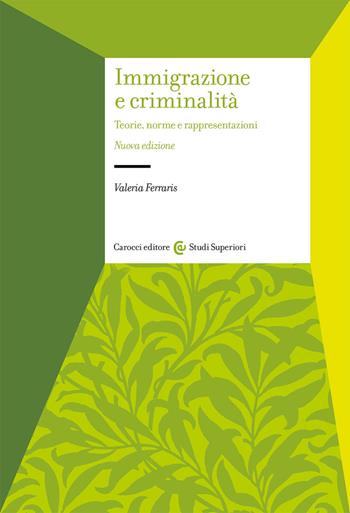 Immigrazione e criminalità. Teorie, norme e rappresentazioni. Nuova ediz. - Valeria Ferraris - Libro Carocci 2021, Studi superiori | Libraccio.it