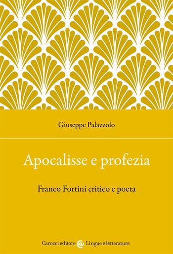 Apocalisse e profezia. Franco Fortini critico e poeta - Giuseppe Palazzolo - Libro Carocci 2021, Lingue e letterature Carocci | Libraccio.it
