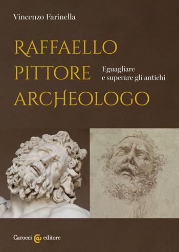 Raffaello pittore archeologo. Eguagliare e superare gli antichi - Vincenzo Farinella - Libro Carocci 2021, I tempi e le forme | Libraccio.it