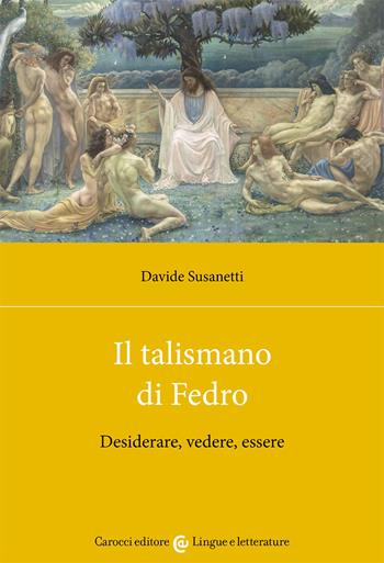 Il talismano di Fedro. Desiderare, vedere, essere - Davide Susanetti - Libro Carocci 2021, Lingue e letterature Carocci | Libraccio.it