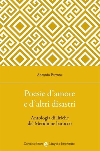 Poesie d'amore e d'altri disastri. Antologia di liriche del Meridione barocco - Antonio Perrone - Libro Carocci 2021, Lingue e letterature Carocci | Libraccio.it