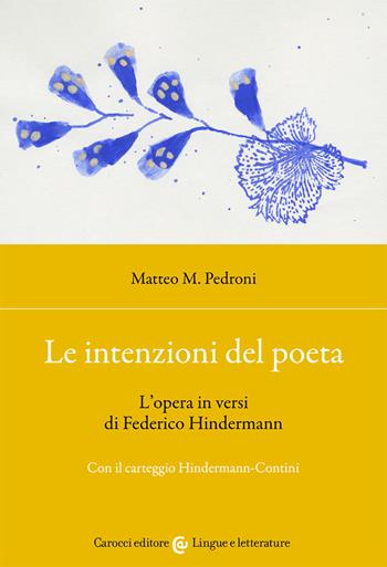 Le intenzioni del poeta. L'opera in versi di Federico Hindermann. Con il carteggio Hindermann-Contini - Matteo M. Pedroni - Libro Carocci 2021, Lingue e letterature Carocci | Libraccio.it