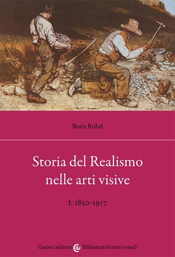 Storia del realismo nelle arti visive. Vol. 1: 1830-1917. - Boris Röhrl - Libro Carocci 2021, Biblioteca di testi e studi | Libraccio.it