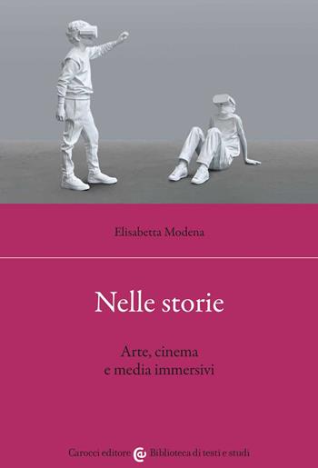 Nelle storie. Arte, cinema e media immersivi - Elisabetta Modena - Libro Carocci 2022, Biblioteca di testi e studi | Libraccio.it