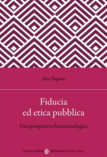 Fiducia ed etica pubblica. Una prospettiva fenomenologica - Alice Pugliese - Libro Carocci 2021, Biblioteca di testi e studi | Libraccio.it
