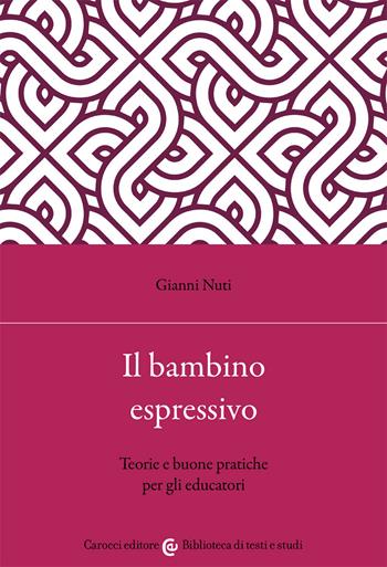 Il bambino espressivo. Teorie e buone pratiche per gli educatori - Gianni Nuti - Libro Carocci 2021, Biblioteca di testi e studi | Libraccio.it