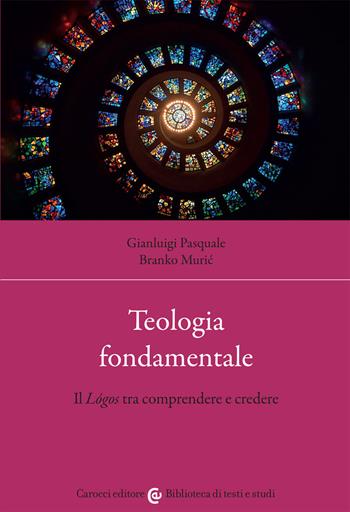 Teologia fondamentale. Il Lógos tra comprendere e credere - Gianluigi Pasquale, Branko Muric - Libro Carocci 2021, Biblioteca di testi e studi | Libraccio.it