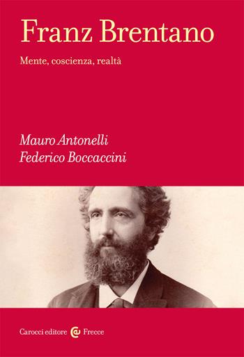 Franz Brentano. Mente, coscienza, realtà - Mauro Antonelli, Federico Boccaccini - Libro Carocci 2021, Frecce | Libraccio.it