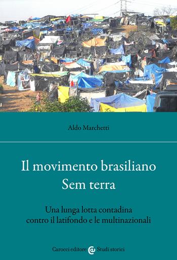 Il movimento brasiliano Sem terra. Una lunga lotta contadina contro il latifondo e le multinazionali - Aldo Marchetti - Libro Carocci 2022, Studi storici Carocci | Libraccio.it