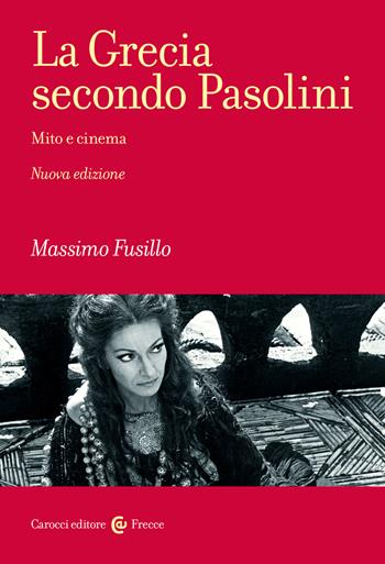 La Grecia secondo Pasolini. Mito e cinema. Nuova ediz. - Massimo Fusillo - Libro Carocci 2022, Frecce | Libraccio.it