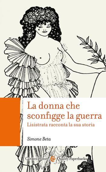 La donna che sconfigge la guerra. Lisistrata racconta la sua storia - Simone Beta - Libro Carocci 2022, Quality paperbacks | Libraccio.it