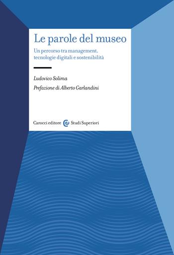 Le parole del museo. Un percorso tra management, tecnologie digitali e sostenibilità - Ludovico Solima - Libro Carocci 2022, Studi superiori | Libraccio.it