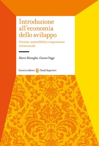 Introduzione all'economia dello sviluppo. Crescita, sostenibilità e cooperazione nel XXI secolo - Marco Missaglia, Giovanni Vaggi - Libro Carocci 2022, Studi superiori | Libraccio.it