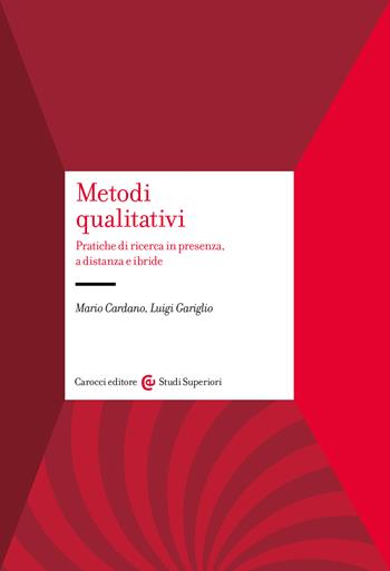 Metodi qualitativi. Pratiche di ricerca in presenza, a distanza e ibride - Mario Cardano, Luigi Gariglio - Libro Carocci 2022, Studi superiori | Libraccio.it