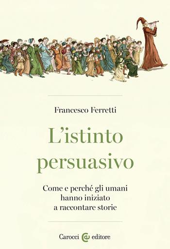 L'istinto persuasivo. Come e perché gli umani hanno iniziato a raccontare storie - Francesco Ferretti - Libro Carocci 2022, Biblioteca di testi e studi | Libraccio.it