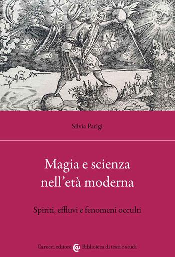 Magia e scienza nell'età moderna. Spiriti, effluvi e fenomeni occulti - Silvia Parigi - Libro Carocci 2022, Biblioteca di testi e studi | Libraccio.it