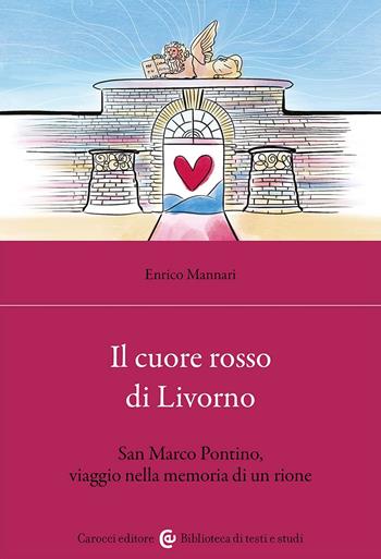 Il cuore rosso di Livorno. San Marco Pontino, viaggio nella memoria di un rione - Enrico Mannari - Libro Carocci 2023, Biblioteca di testi e studi | Libraccio.it