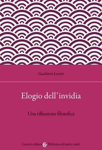 Elogio dell'invidia. Una riflessione filosofica - Gualtiero Lorini - Libro Carocci 2022, Biblioteca di testi e studi | Libraccio.it