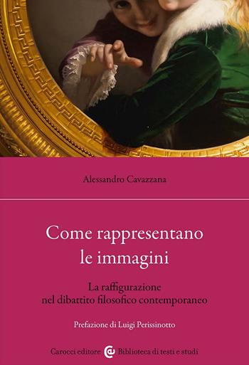 Come rappresentano le immagini. La raffigurazione nel dibattito filosofico contemporaneo - Alessandro Cavazzana - Libro Carocci 2025, Biblioteca di testi e studi | Libraccio.it