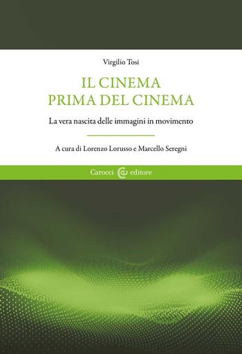 Il cinema prima del cinema. La vera nascita delle immagini in movimento - Virgilio Tosi - Libro Carocci 2022 | Libraccio.it