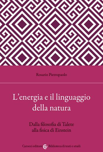 L' energia e il linguaggio della natura. Dalla filosofia di Talete alla fisica di Einstein - Rosario Pietropaolo - Libro Carocci 2022, Biblioteca di testi e studi | Libraccio.it