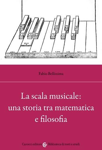 La scala musicale: una storia tra matematica e filosofia - Fabio Bellissima - Libro Carocci 2022, Biblioteca di testi e studi | Libraccio.it