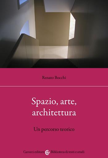 Spazio, arte, architettura. Un percorso teorico - Renato Bocchi - Libro Carocci 2022, Biblioteca di testi e studi | Libraccio.it