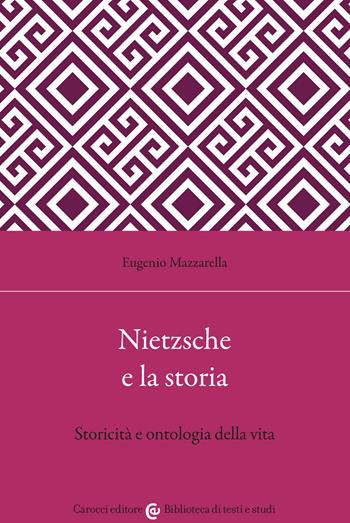 Nietzsche e la storia. Storicità e ontologia della vita - Eugenio Mazzarella - Libro Carocci 2022, Biblioteca di testi e studi | Libraccio.it