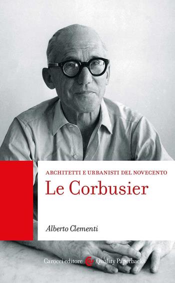 Le Corbusier. Architetti e urbanisti del Novecento - Alberto Clementi - Libro Carocci 2022, Quality paperbacks | Libraccio.it