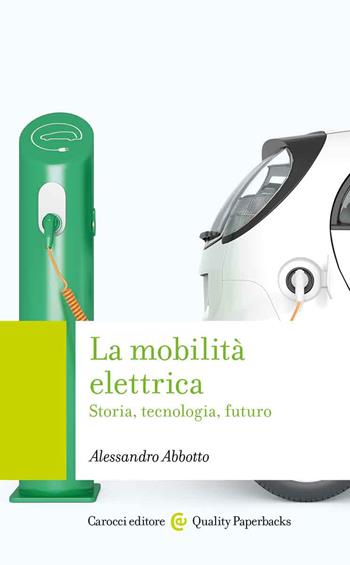 La mobilità elettrica. Storia, tecnologia, futuro - Alessandro Abbotto - Libro Carocci 2022, Quality paperbacks | Libraccio.it