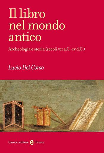 Il libro nel mondo antico. Archeologia e storia (secoli VII a.C.-IV d.C.) - Lucio Del Corso - Libro Carocci 2022, Frecce | Libraccio.it