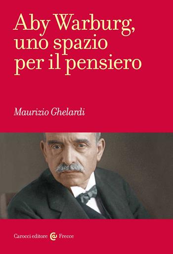 Aby Warburg, uno spazio per il pensiero - Maurizio Ghelardi - Libro Carocci 2022, Frecce | Libraccio.it