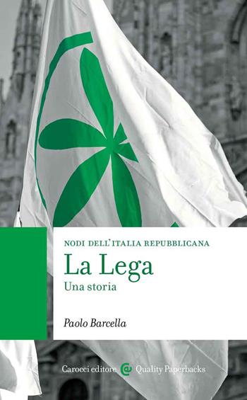 La Lega. Una storia. Nodi dell'Italia contemporanea - Paolo Barcella - Libro Carocci 2022, Quality paperbacks | Libraccio.it