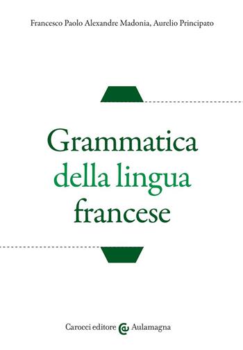 Grammatica della lingua francese - Francesco Paolo Alexandre Madonia, Aurelio Principato - Libro Carocci 2022, Aulamagna | Libraccio.it