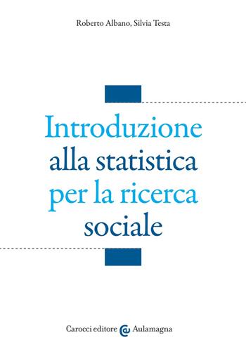 Introduzione alla statistica per la ricerca sociale - Roberto Albano, Silvia Testa - Libro Carocci 2022, Aulamagna | Libraccio.it