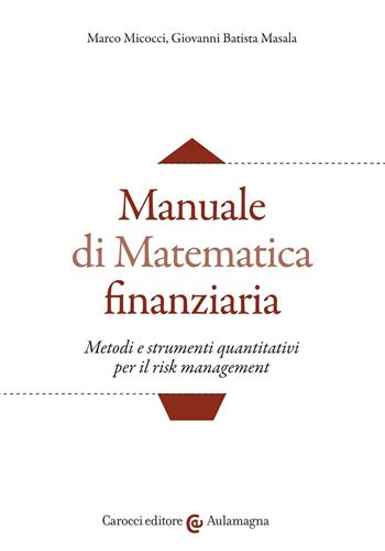 Manuale di matematica finanziaria. Metodi e strumenti quantitativi per il risk management - Marco Micocci, Giovanni Batista Masala - Libro Carocci 2022, Aulamagna | Libraccio.it