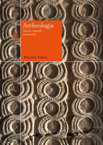 Archeologia. Teorie, metodi, strumenti - Massimo Vidale - Libro Carocci 2022, Manuali universitari | Libraccio.it