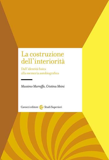 La costruzione dell'interiorità. Dall'identità fisica alla memoria autobiografica - Massimo Marraffa, Cristina Meini - Libro Carocci 2022, Studi superiori | Libraccio.it