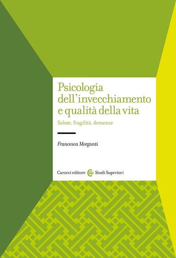 Psicologia dell'invecchiamento e qualità della vita. Salute, fragilità, demenze - Francesca Morganti - Libro Carocci 2022, Studi superiori | Libraccio.it