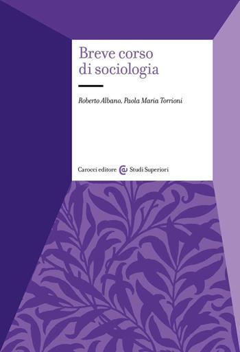Breve corso di sociologia - Roberto Albano, Paola Maria Torrioni - Libro Carocci 2022, Studi superiori | Libraccio.it