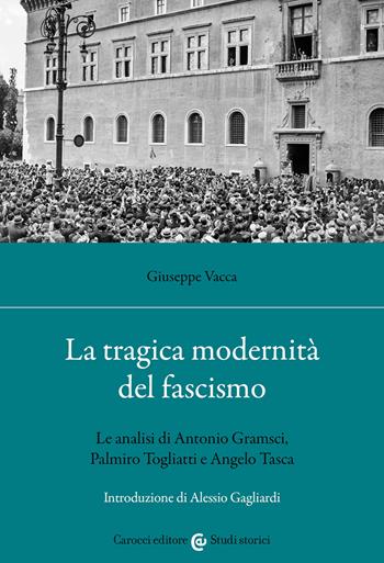 La tragica modernità del fascismo. Le analisi di Antonio Gramsci, Palmiro Togliatti e Angelo Tasca - Giuseppe Vacca - Libro Carocci 2022, Studi storici Carocci | Libraccio.it