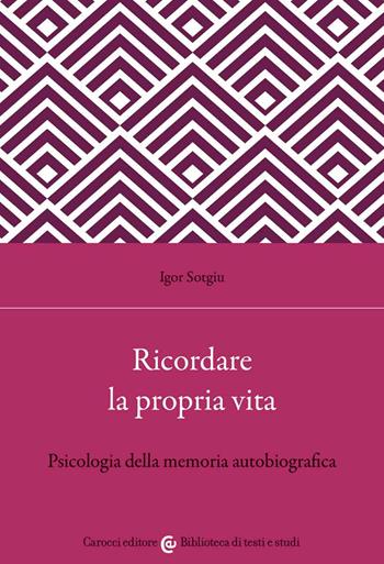 Ricordare la propria vita. Psicologia della memoria autobiografica - Igor Sotgiu - Libro Carocci 2022, Biblioteca di testi e studi | Libraccio.it