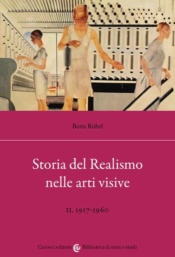 Storia del realismo nelle arti visive. Vol. 2: 1917-1960. - Boris Röhrl - Libro Carocci 2022, Biblioteca di testi e studi | Libraccio.it