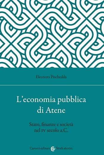 L' economia pubblica di Atene. Stato, finanze e società nel IV secolo a.C. - Eleonora Pischedda - Libro Carocci 2022, Studi storici Carocci | Libraccio.it