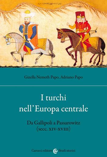 I turchi nell'Europa centrale. Da Gallipoli a Passarowitz (secc. XIV-XVIII) - Gizella Nemeth Papo, Adriano Papo - Libro Carocci 2022, Studi storici Carocci | Libraccio.it