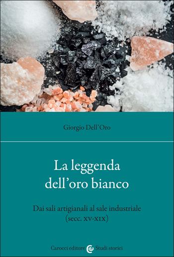 La leggenda dell'oro bianco. Dai sali artigianali al sale industriale (secc. XV-XIX) - Giorgio Dell'Oro - Libro Carocci 2022, Studi storici Carocci | Libraccio.it